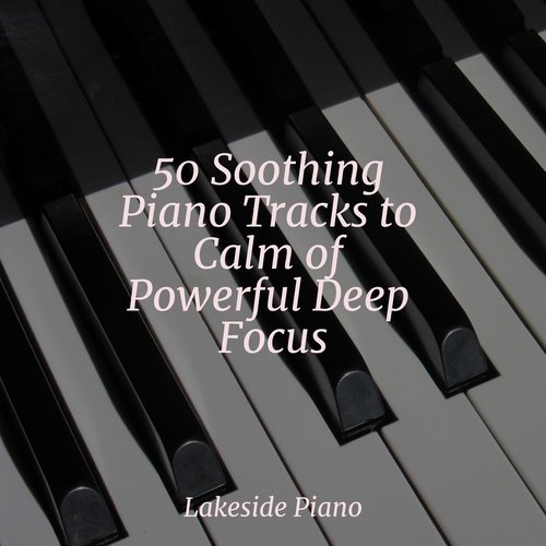 50 Soothing Piano Tracks to Calm of Powerful Deep Focus