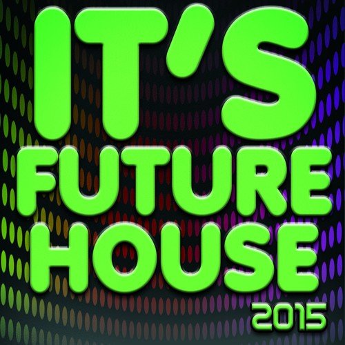 It's Future House 2015 (70 Essential Dance Hits)