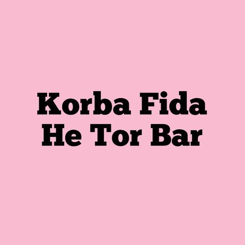 Korba Fida He Tor Bar
