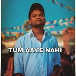 Tum Aaye Nahi