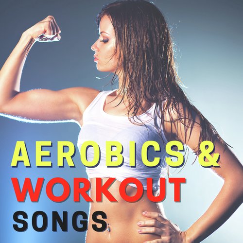 Aerobics & Workout Songs - Upbeat Motivational Music for Cardio and Weight Loss