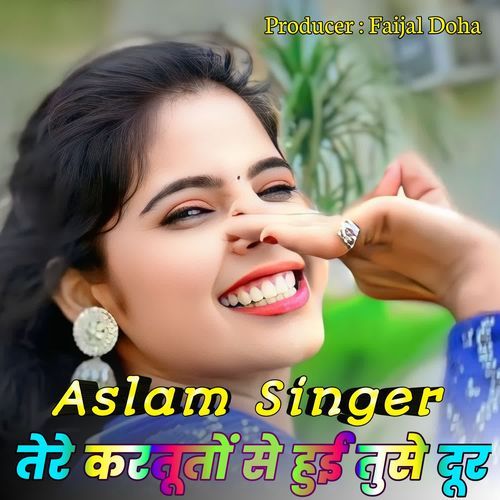 तेरे करतूतों से हुई तोसु दूर ! Aslam Singer