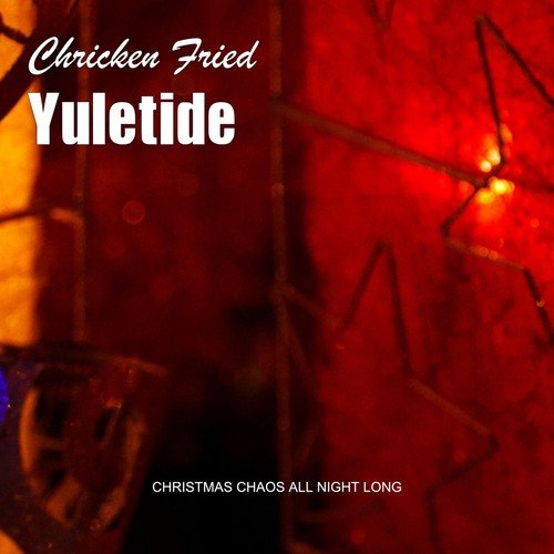 Chicken Fried Yuletide (Christmas Chaos All Night Long)