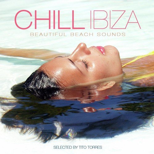Chill Ibiza - Beautiful Beach Sounds (Selected by Tito Torres)