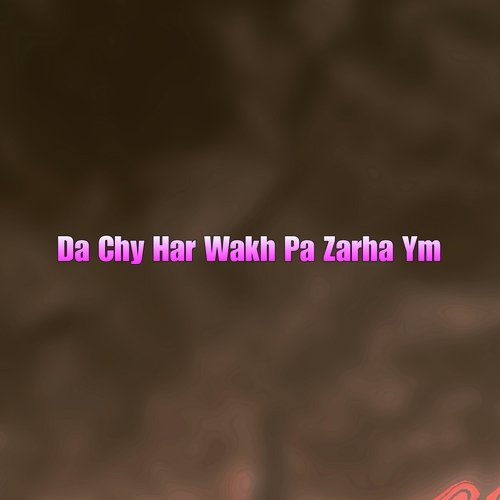 Da Chy Har Wakh Pa Zarha Ym