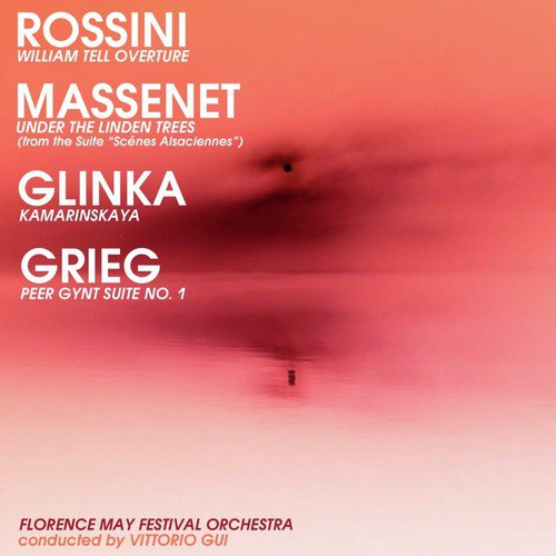 Rossini: William Tell Overture - Massenet: Under the Linden Trees - Glinka: Kamarinskaya - Grieg: Peer Gynt Suite No. 1