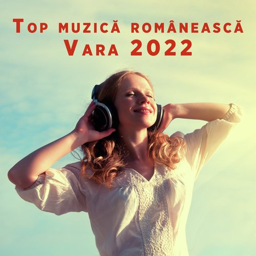 Top muzică românească - Vara 2022