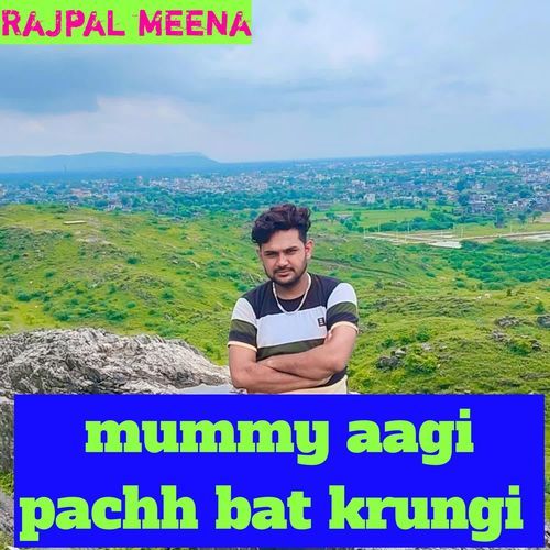 mummy aagi pachh bat krungi