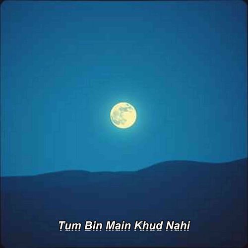 Tum Bin Main Khud Nahi