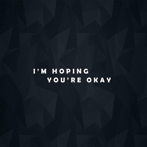 I’m Hoping You’re Okay