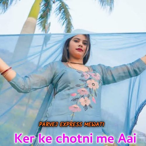 Ker ke chotni me Aai