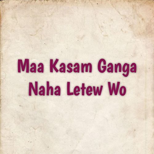 Maa Kasam Ganga Naha Letew Wo