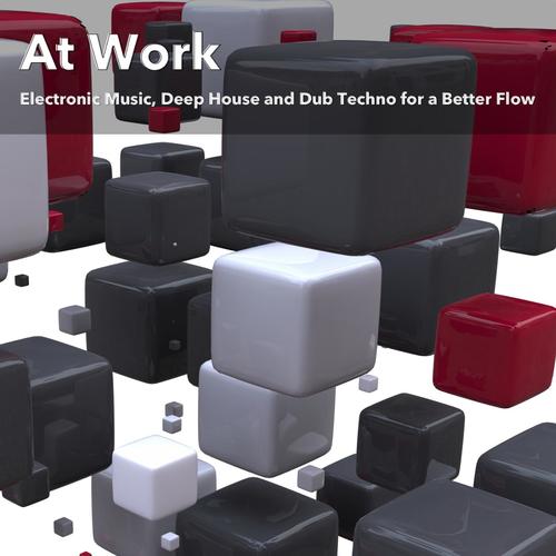 At Work (Electronic Music, Deep House and Dub Techno for a Better Flow)