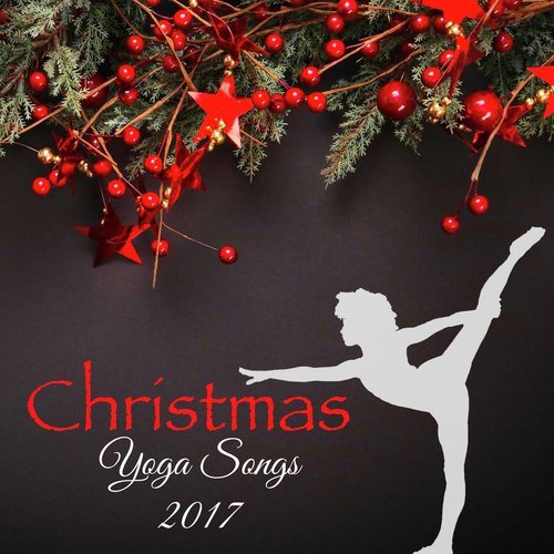 Christmas Yoga Songs 2017 – Christmas Time Traditional and Original Music for Yoga Classes