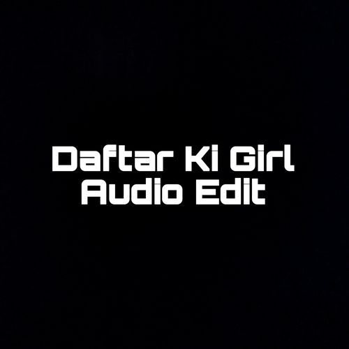 Daftar Ki Girl Audio Edit (1)