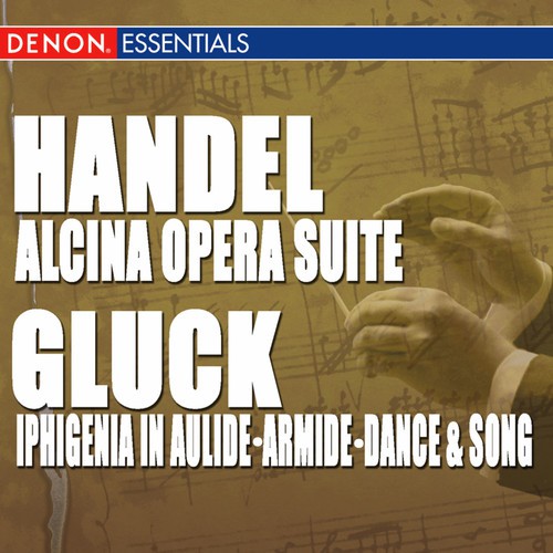 Handel: "Alcina" Opera Suite - Gluck: Iphigenia in Aulide Suite - Armide Final Scene - Dance & Song