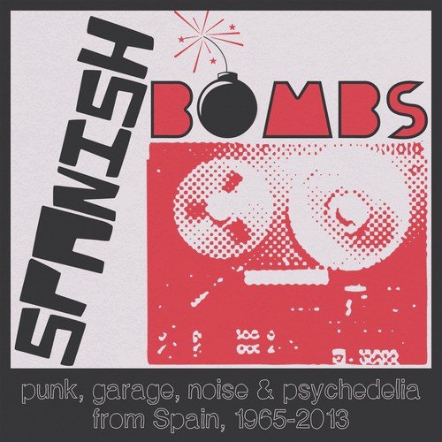 Spanish Bombs: Punk, Garage, Noise & Psychedelia from Spain, 1965-2013