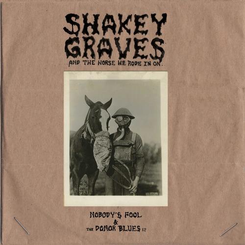 Shakey Graves and The Horse He Rode In On (Nobody's Fool and The Donor Blues EP)