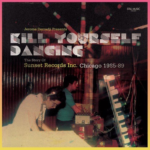 Kill Yourself Dancing - The Story of Sunset Records Inc. Chicago 1985-88