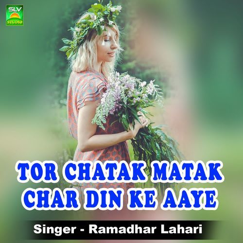 Tor Chatak Matak Char Din Ke Aaye