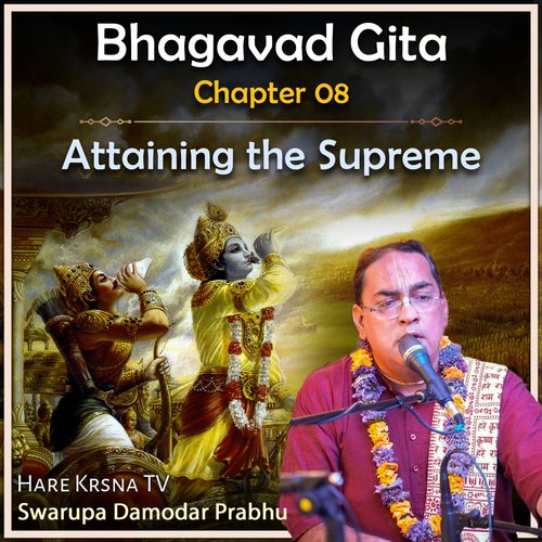 Bhagavad Gita Chapter 08 (Attaining The Supreme)