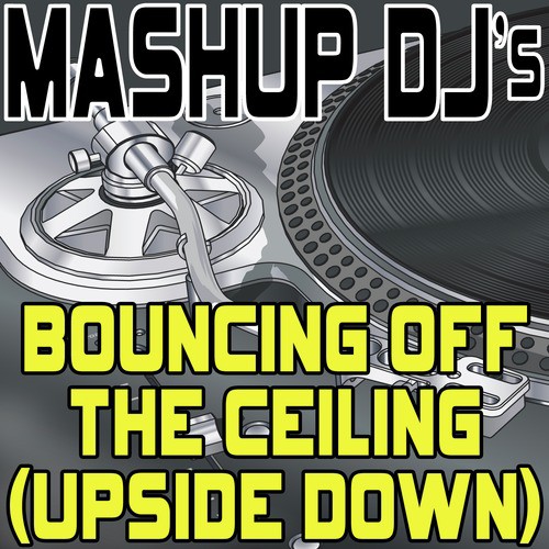 Bouncing Off The Ceiling Upside Down Remix Tools For Mash