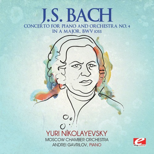 J.S. Bach: Concerto for Piano and Orchestra No. 4 in A Major, BWV 1055 (Digitally Remastered)