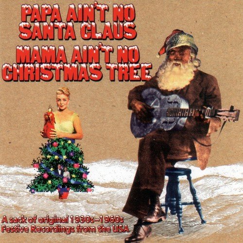 Papa Ain't No Santa Clause, Mama Ain't No Christmas Tree