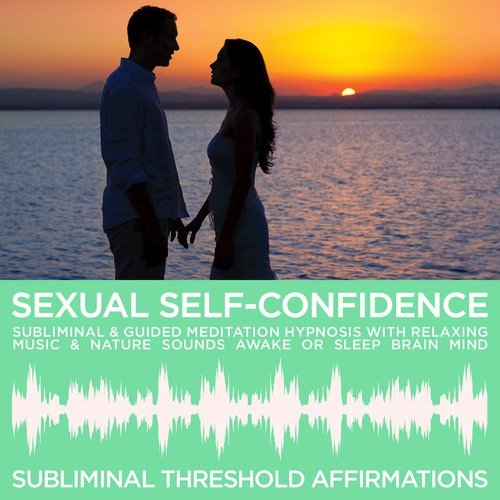Sexual Self-Confidence Subliminal Affirmations & Guided Meditation Hypnosis with Relaxing Music & Nature Sounds Awake or Sleep Brain Mind