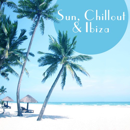Sun, Chillout & Ibiza – Sexy Summer Music, Relaxation Sounds, Chillout Music, Party Time, Ibiza Lounge, Relax on the Beach