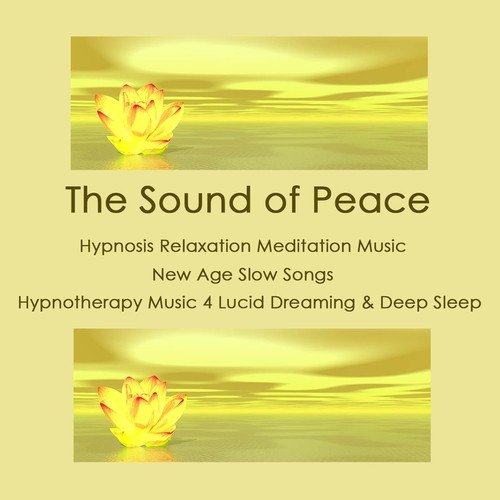 The Sound of Peace: Hypnosis Relaxation Meditation Music, New Age Slow Songs, Hypnotherapy Music 4 Lucid Dreaming & Deep Sleep