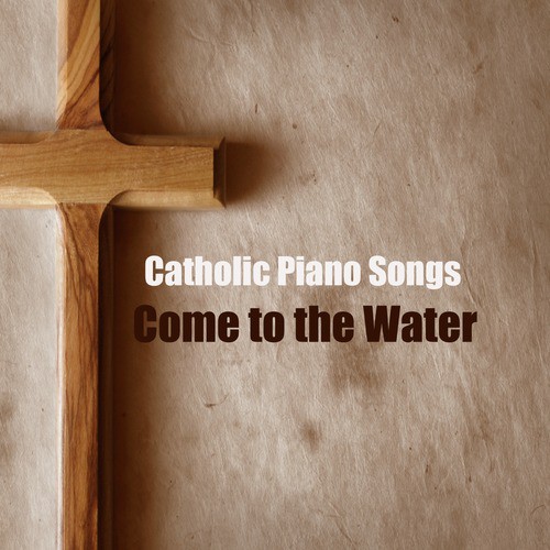 Catholic Piano Songs: Come to the Water