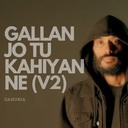 Gallan Jo Tu Kahiyan Ne (V2)