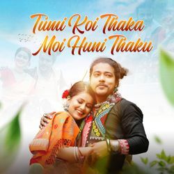 Tumi Koi Thaka Moi Huni Thaku