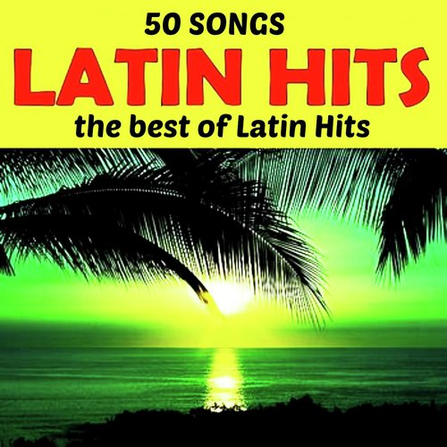 50 Songs Latin Hits (The Best Of Latin Hits)