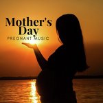 Mother's Day: Pregnant Music for Labor, Expecting and Delivery