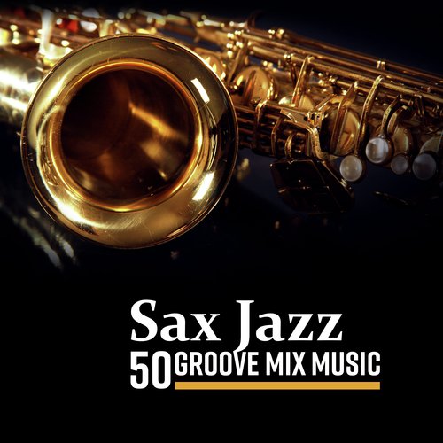 Sax Jazz - 50 Groove Mix Music (Midnight Session with Soft, Smooth and Relaxing Jazz)