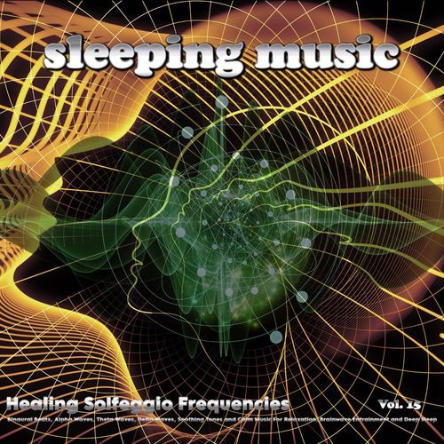 Sleeping Music: Healing Solfeggio Frequencies, Binaural Beats, Alpha Waves, Theta Waves, Delta Waves, Soothing Tones and Calm Music For Relaxation, Brainwave Entrainment and Deep Sleep, Vol. 15