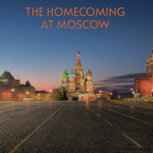 The Homecoming at Moscow