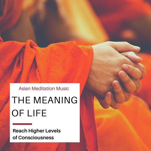 The Meaning of Life - Asian Meditation Music to Reach Higher Levels of Consciousness