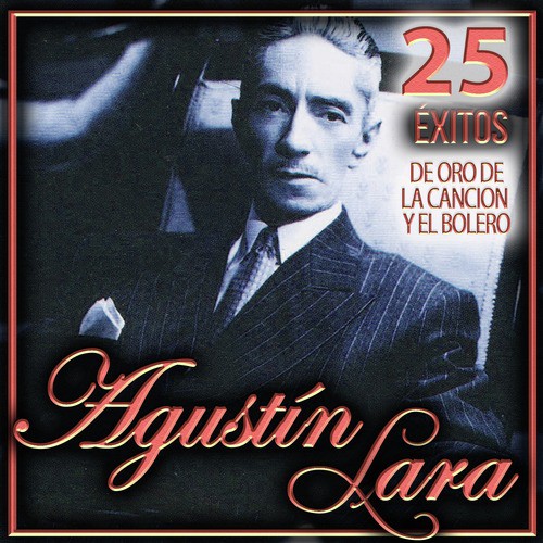 25 Éxitos de Oro de la Canción y el Bolero. Agustín Lara