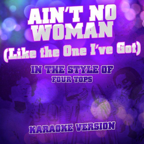 Ain't No Woman (Like the One I've Got) [In the Style of Four Tops] [Karaoke Version]