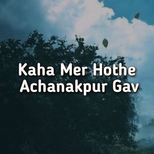 Kaha Mer Hothe Achanakpur Gav