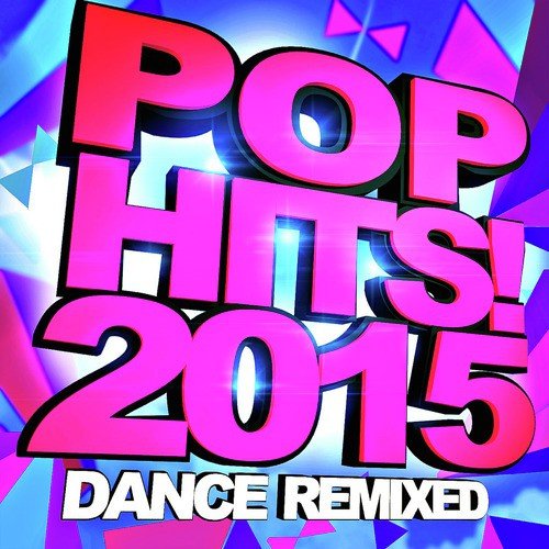Pop Hits! 2015 – Dance Remixed