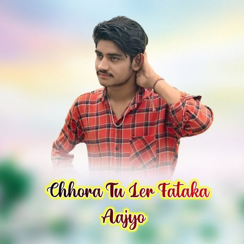 Chhora Tu Ler Fataka Aajyo