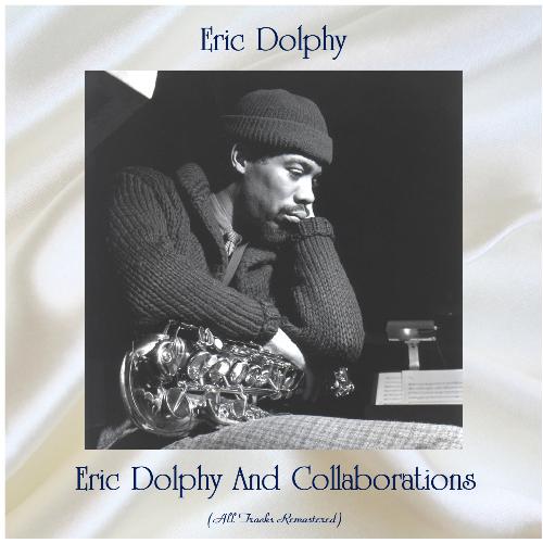 Eric Dolphy And Collaborations (All Tracks Remastered)