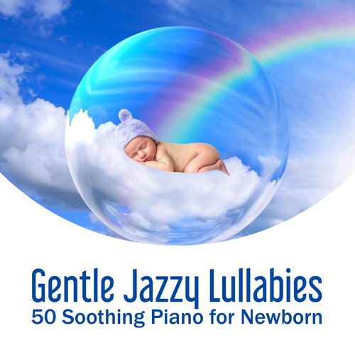 Gentle Jazzy Lullabies (50 Soothing Piano for Newborn and Bedtime Songs for Baby Relaxation)