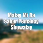 Matay Mi Da Sabar Pemanay Shuwalay