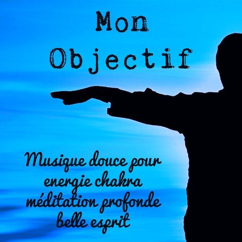 Mon Objectif - Musique douce pour energie chakra méditation profonde belle esprit avec sons doux new age de la nature_poster_image