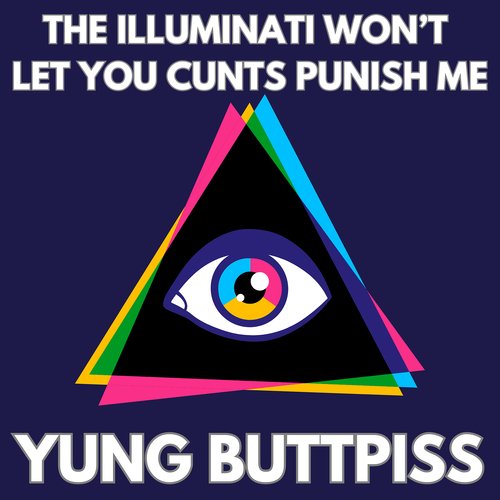 The Illuminati Won’t Let You Cunts Punish Me